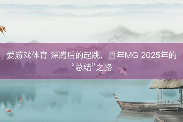 爱游戏体育 深蹲后的起跳，百年MG 2025年的“总结”之路