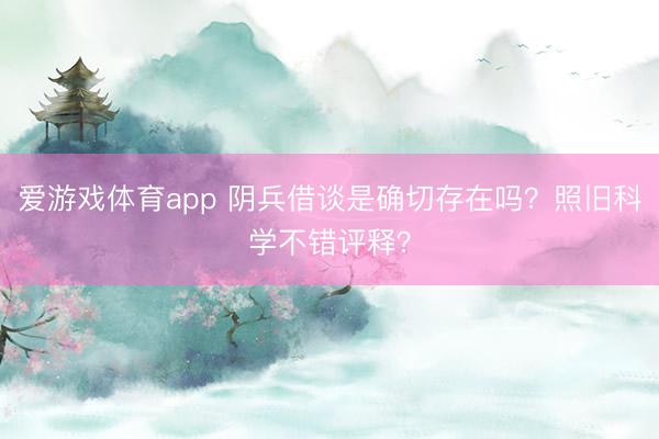 爱游戏体育app 阴兵借谈是确切存在吗?照旧科学不错评释?