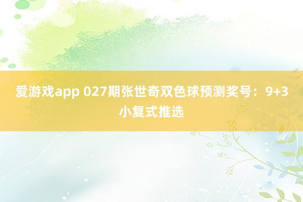 爱游戏app 027期张世奇双色球预测奖号：9+3小复式推选