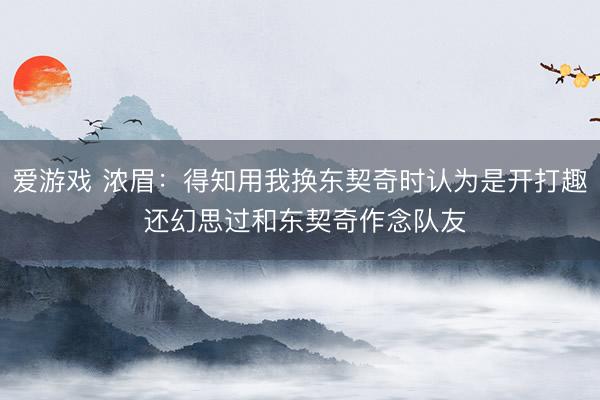 爱游戏 浓眉：得知用我换东契奇时认为是开打趣 还幻思过和东契奇作念队友