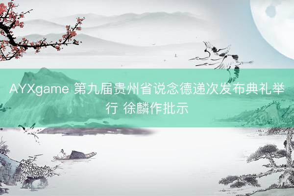 AYXgame 第九届贵州省说念德递次发布典礼举行 徐麟作批示