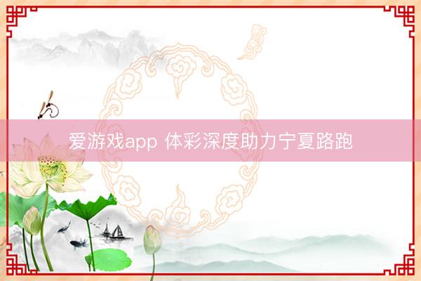 爱游戏app 体彩深度助力宁夏路跑