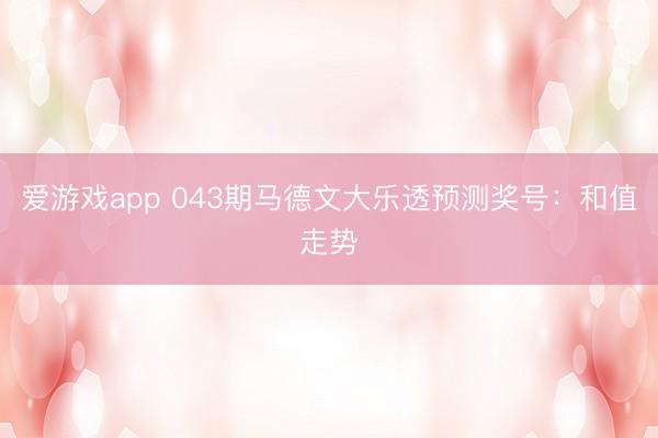 爱游戏app 043期马德文大乐透预测奖号：和值走势