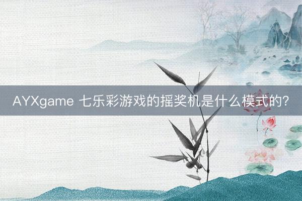AYXgame 七乐彩游戏的摇奖机是什么模式的？