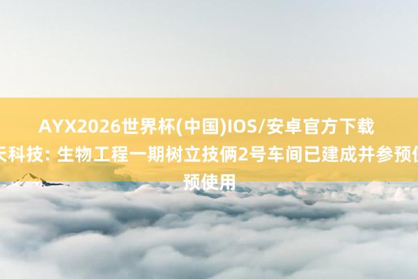 AYX2026世界杯(中国)IOS/安卓官方下载 楚天科技: 生物工程一期树立技俩2号车间已建成并参预使用