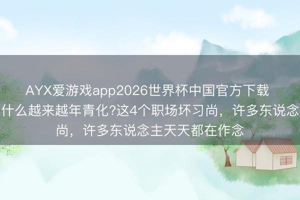 AYX爱游戏app2026世界杯中国官方下载 男性前线腺炎为什么越来越年青化?这4个职场坏习尚，许多东说念主天天都在作念
