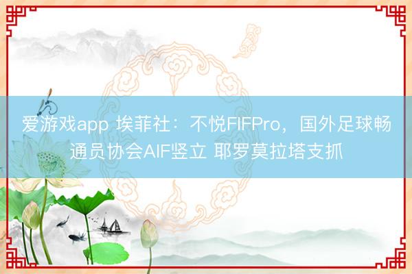 爱游戏app 埃菲社：不悦FIFPro，国外足球畅通员协会AIF竖立 耶罗莫拉塔支抓