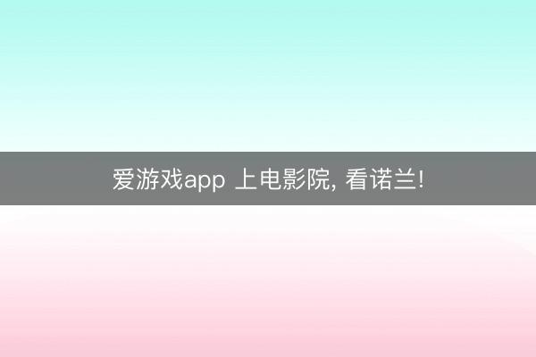 爱游戏app 上电影院， 看诺兰!