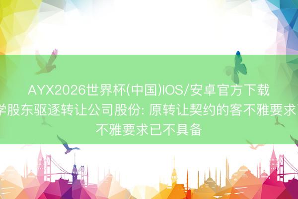 AYX2026世界杯(中国)IOS/安卓官方下载 百傲化学股东驱逐转让公司股份: 原转让契约的客不雅要求已不具备