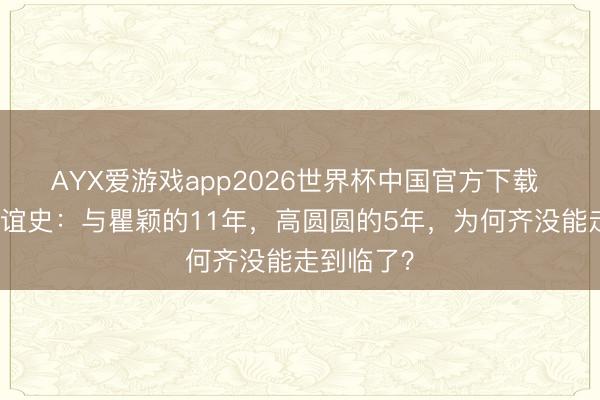 AYX爱游戏app2026世界杯中国官方下载 张亚东情谊史：与瞿颖的11年，高圆圆的5年，为何齐没能走到临了？